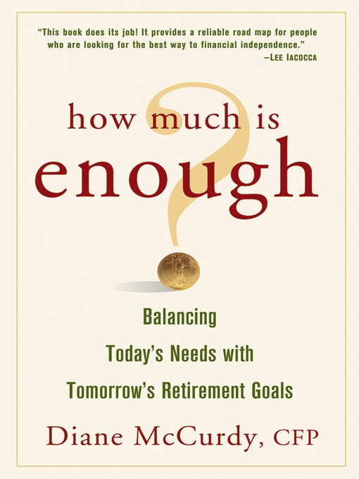 Title details for How Much Is Enough Balancing Today's Needs with Tomorrow's Retirement Goals by Diane McCurdy - Available